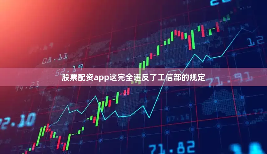 股票配资app这完全违反了工信部的规定