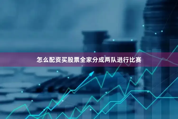 怎么配资买股票全家分成两队进行比赛