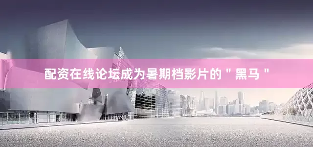 配资在线论坛成为暑期档影片的＂黑马＂
