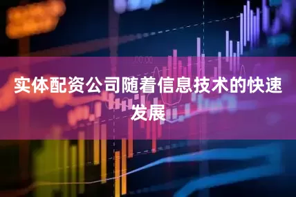 实体配资公司随着信息技术的快速发展