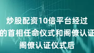 炒股配资10倍平台经过在皇宫的首相任命仪式和阁僚认证仪式后