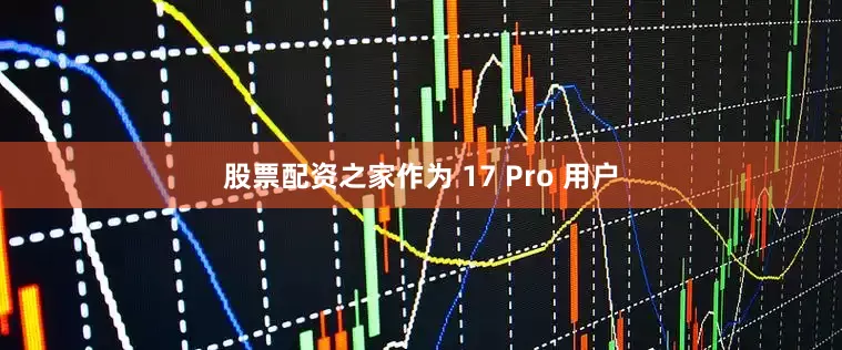 股票配资之家作为 17 Pro 用户