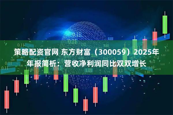 策略配资官网 东方财富(300059)2025年年报简析:营收净利润同比双双增长